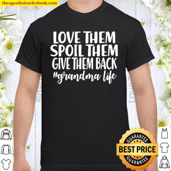 Love them spoil them give them back #grandma life Shirt