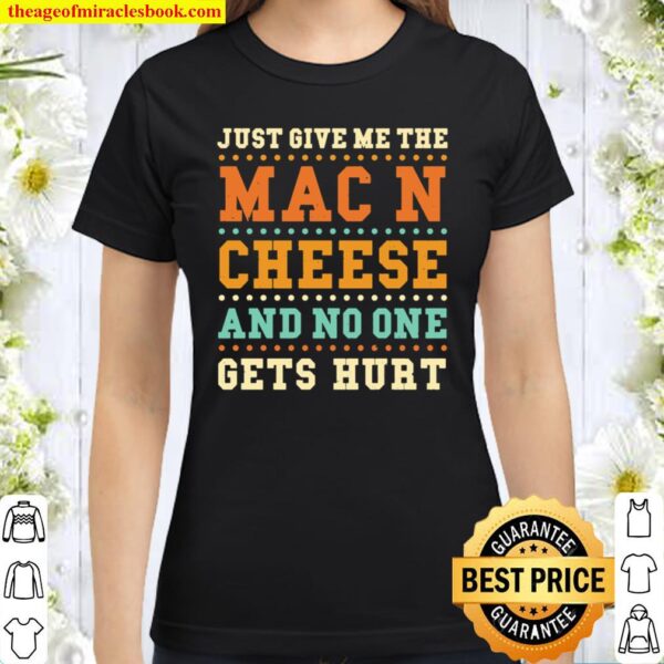 Mac and Cheese Just Give Me The Mac And C... Cheese Sayings Classic Women T-Shirt