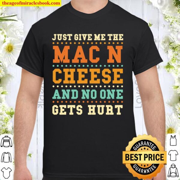 Mac and Cheese Just Give Me The Mac And C... Cheese Sayings Shirt