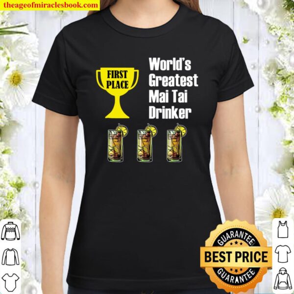 Mai Tai – Funny Mai Tai Greatest Drinker Classic Women T-Shirt