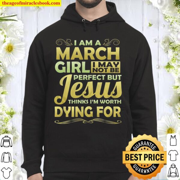 March Girl I May Not Be Perfect Jesus Thinks Worth Dying For Women_s Hoodie