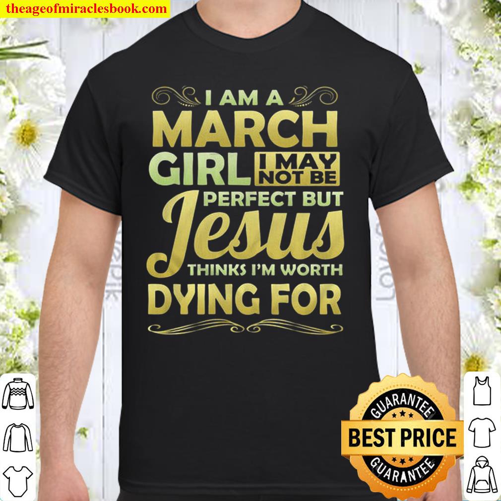 March Girl I May Not Be Perfect Jesus Thinks Worth Dying For Women_s Shirt