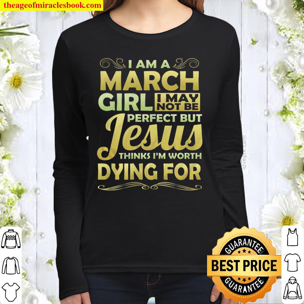March Girl I May Not Be Perfect Jesus Thinks Worth Dying For Women_s Women Long Sleeved