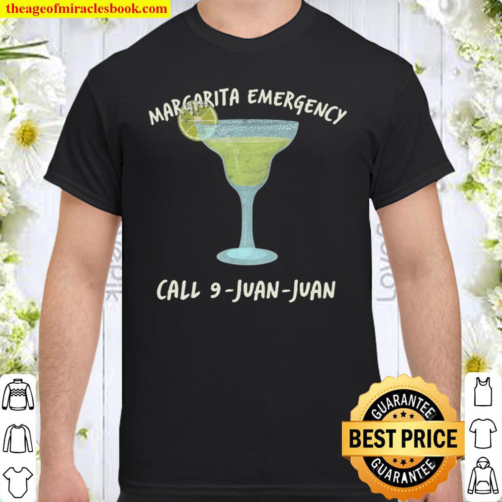 Margarita Emergency Call 9 Juan Juan Funny hot Shirt, Hoodie, Long Sleeved, SweatShirt