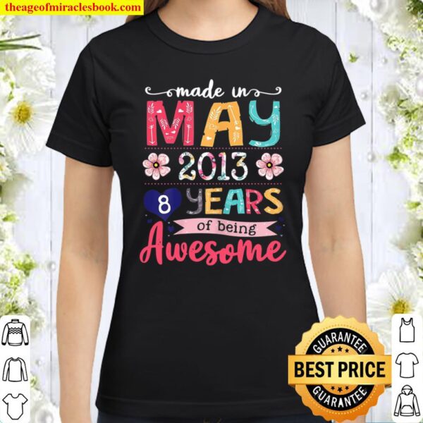 May Girls 2013 8Th Birthday 8 Years Old Made In 2013 Classic Women T-Shirt