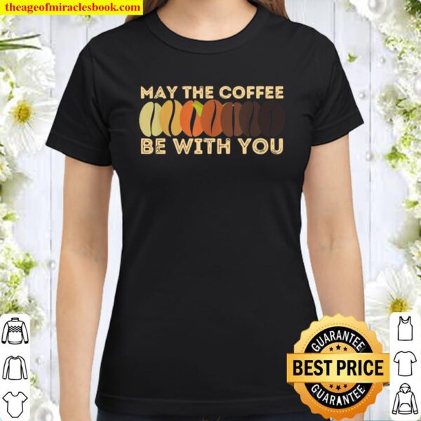 May The Coffee Be With You Cute May Fourth Coffee Classic Women T-Shirt