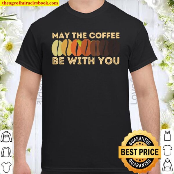 May The Coffee Be With You Cute May Fourth Coffee Shirt