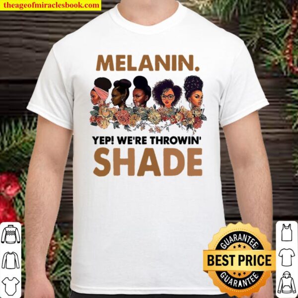 Melanin We’re Throwin Shade Shirt