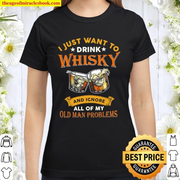 Men I just want to drink whisky and ignore all of my old man problems Classic Women T-Shirt