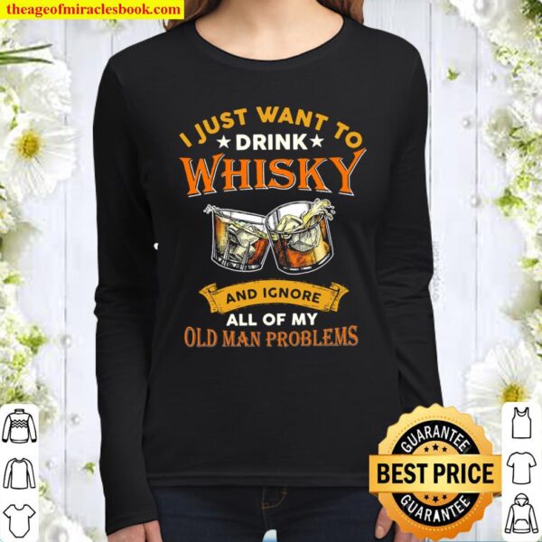 Men I just want to drink whisky and ignore all of my old man problems Women Long Sleeved