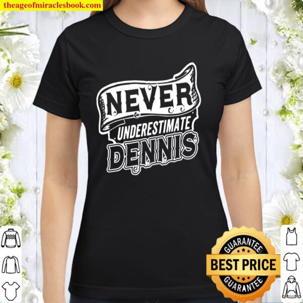 Mens Dennis Name Never Underestimate Dennis Dennis Classic Women T-Shirt