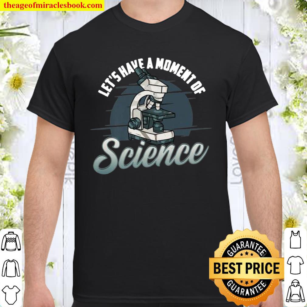 Moment of Science Pun Microscope Humor limited Shirt, Hoodie, Long Sleeved, SweatShirt