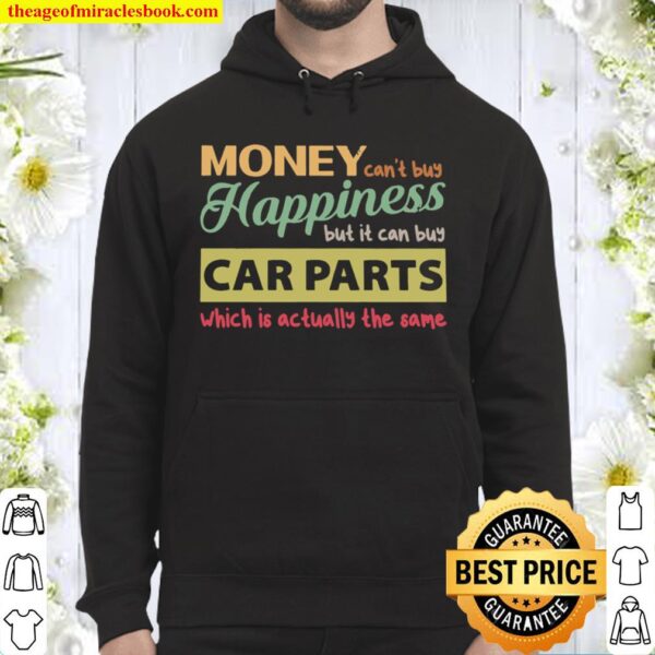 Money Can’t Buy Happiness But It Can Buy Car Parts Which Is Actually T Hoodie
