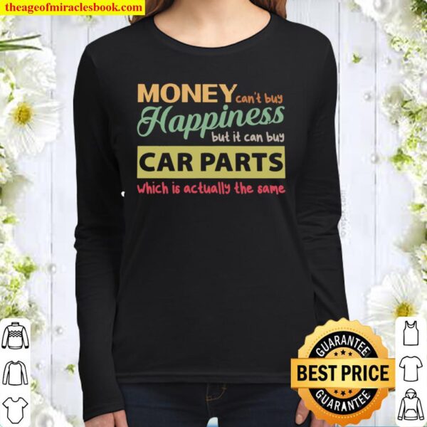 Money Can’t Buy Happiness But It Can Buy Car Parts Which Is Actually T Women Long Sleeved