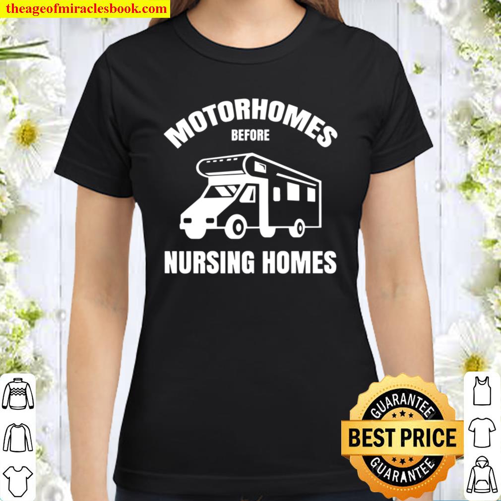 Motorhomes Before Nursing Homes Funny Rv Camper Camping new Shirt, Hoodie,  Long Sleeved, SweatShirt