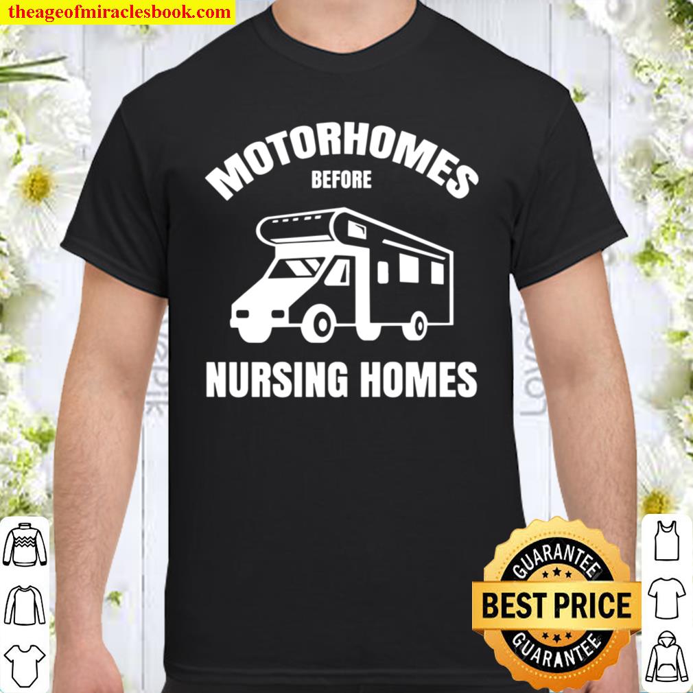 Motorhomes Before Nursing Homes Funny Rv Camper Camping new Shirt, Hoodie, Long Sleeved, SweatShirt