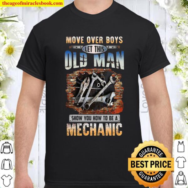 Move Over Boys Let This Old Man Show You How To Be An Mechanic Shirt
