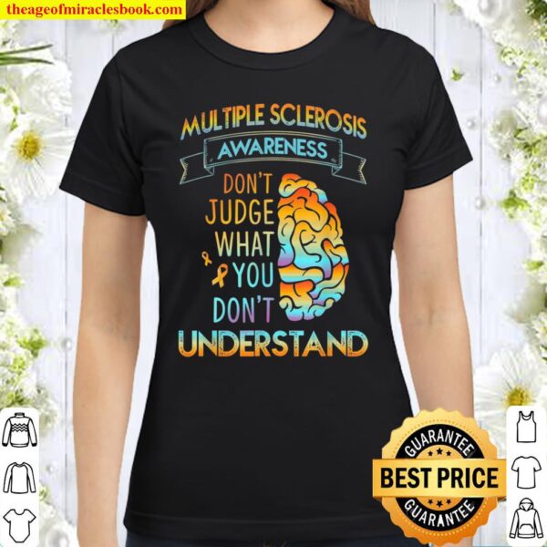 Multiple Sclerosis Awareness Don’t Judge What You Don’t Understand Classic Women T-Shirt