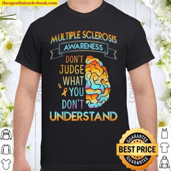 Multiple Sclerosis Awareness Don’t Judge What You Don’t Understand Shirt