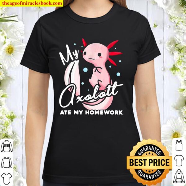 My Axolotl Ate My Homework Classic Women T-Shirt