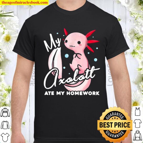 My Axolotl Ate My Homework Shirt