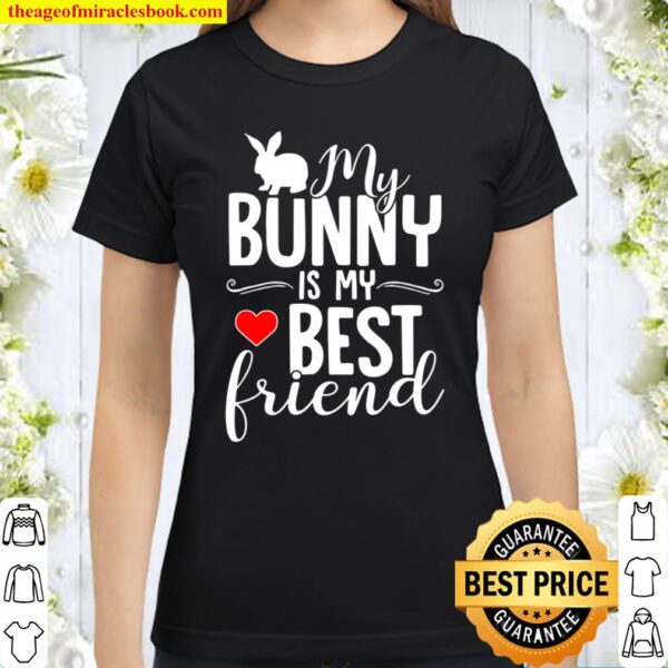 My Bunny Is My Best Friend – Rabbit For Rabbit Lover Classic Women T-Shirt