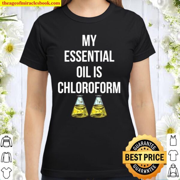 My Essential Oil is Chloroform Lab Classic Women T-Shirt
