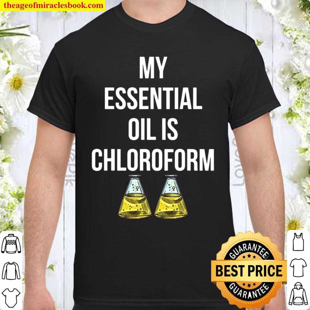 My Essential Oil is Chloroform Lab 2021 Shirt, Hoodie, Long Sleeved, SweatShirt