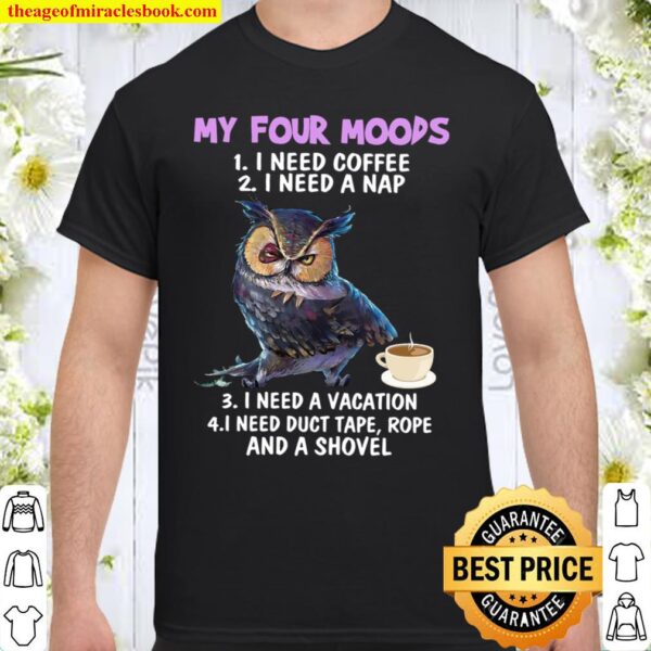 My Four Moods I Need Coffee I Need A Nap I Need A Vacation I Need Duct Shirt