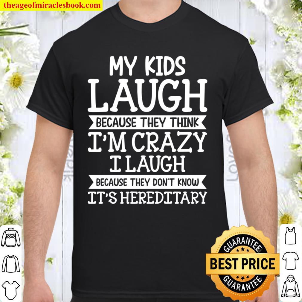 My Kids Laugh Because They Think I’m Crazy I Laugh Because They Don’t Know It’s Hered Italy hot Shirt, Hoodie, Long Sleeved, SweatShirt