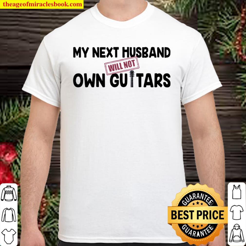 My Next Husband Will Not Own Guitars 2021 Shirt, Hoodie, Long Sleeved, SweatShirt