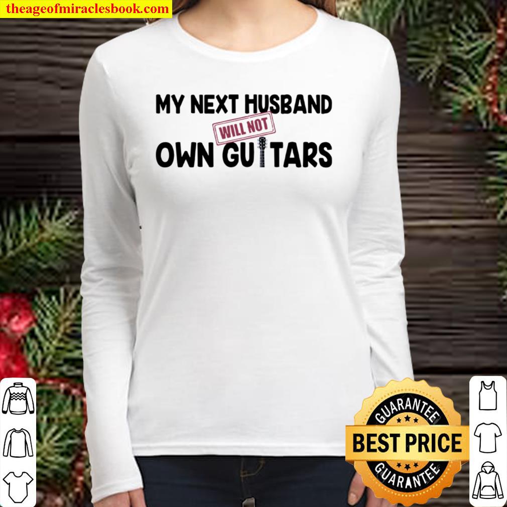 My Next Husband Will Not Own Guitars Women Long Sleeved
