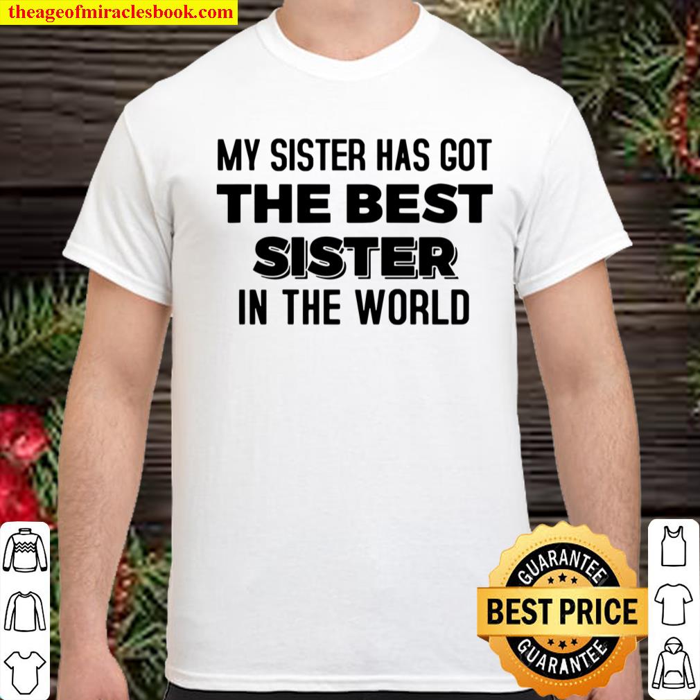 My Sister Has Got The Best Sister In The World shirt, hoodie, tank top, sweater