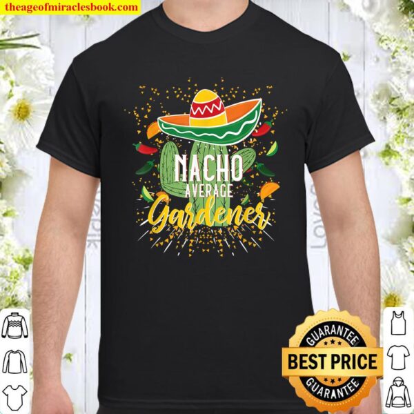 Nacho Average Gardener Cinco de Mayo Mexican Fiesta Party Shirt