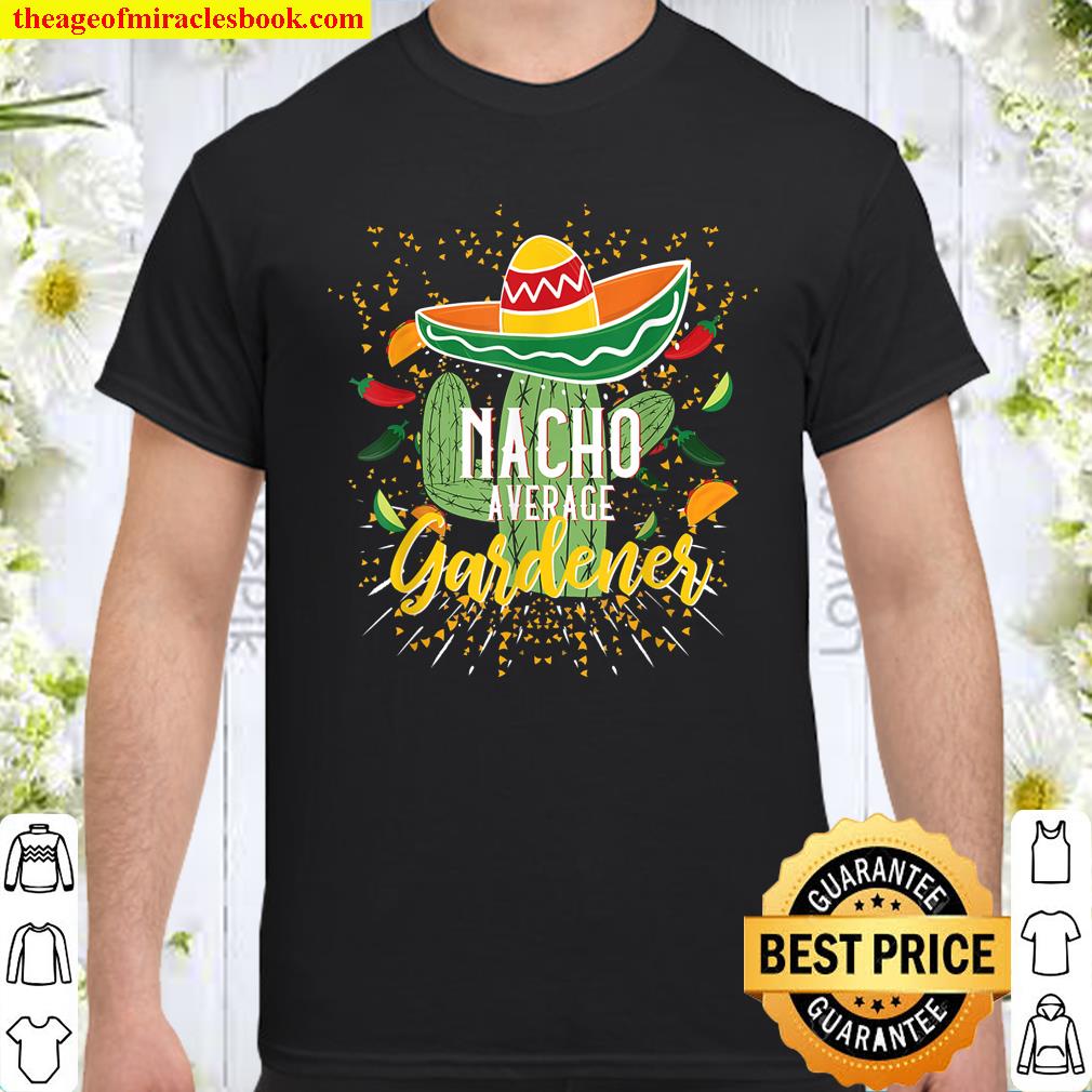 Nacho Average Gardener Cinco de Mayo Mexican Fiesta Party shirt, hoodie, tank top, sweater