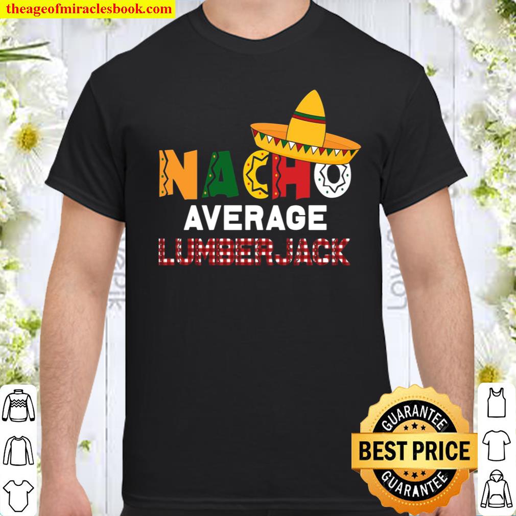 Nacho Average Lumberjack Sombrero Cinco De Mayo shirt, hoodie, tank top, sweater