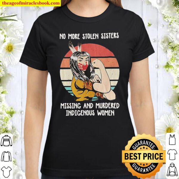 Native Woman No More Stolen Sister Missing And Murdered Indigenous Wom Classic Women T-Shirt