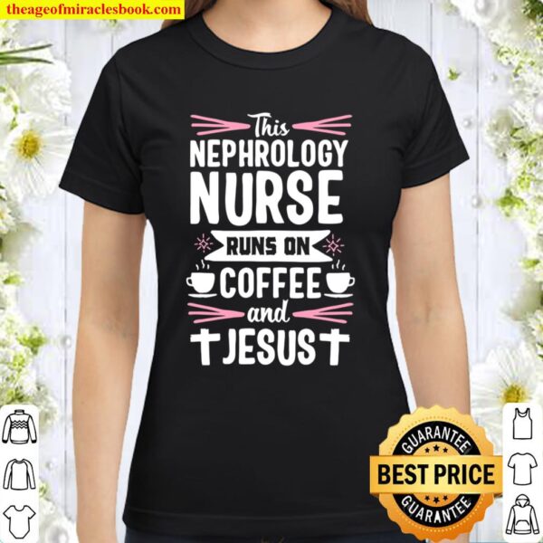 Nephrology Nurse Week Funny Coffee Dialysis Nursing Gift Classic Women T-Shirt