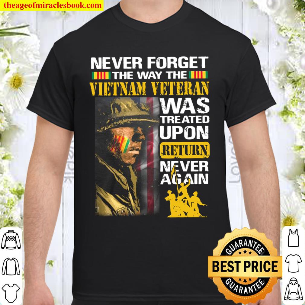 Never Forget The Way The Vietnam Veteran Was Treated Upon Return Never Shirt