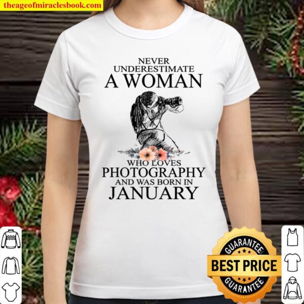 Never Underestimate A Woman Who Loves Photography And Was Born In Janu Classic Women T-Shirt