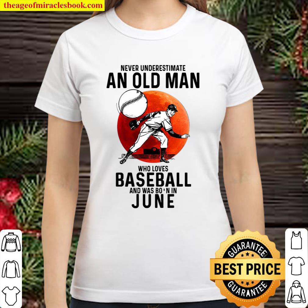 Never Underestimate An Old Man Who Loves Baseball And Was Born In June Classic Women T-Shirt