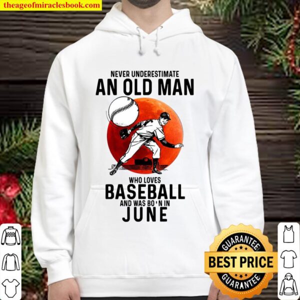 Never Underestimate An Old Man Who Loves Baseball And Was Born In June Hoodie