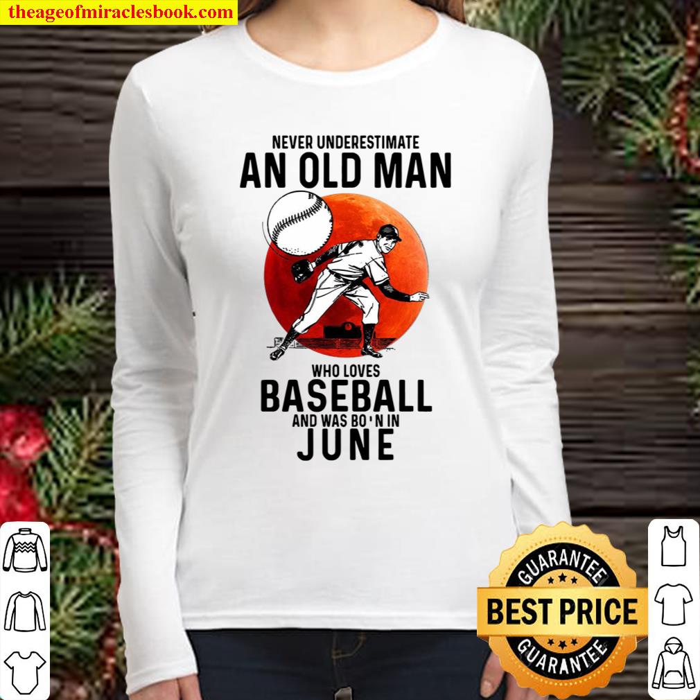Never Underestimate An Old Man Who Loves Baseball And Was Born In June Women Long Sleeved