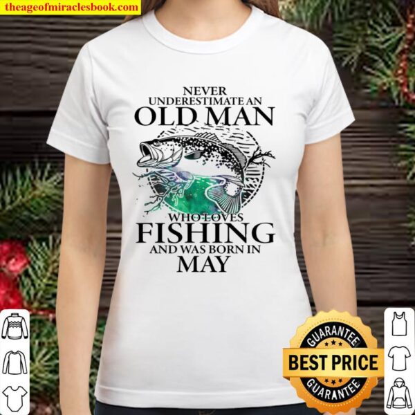 Never Underestimate An Old Man Who Loves Fishing And Was Born In May Classic Women T-Shirt