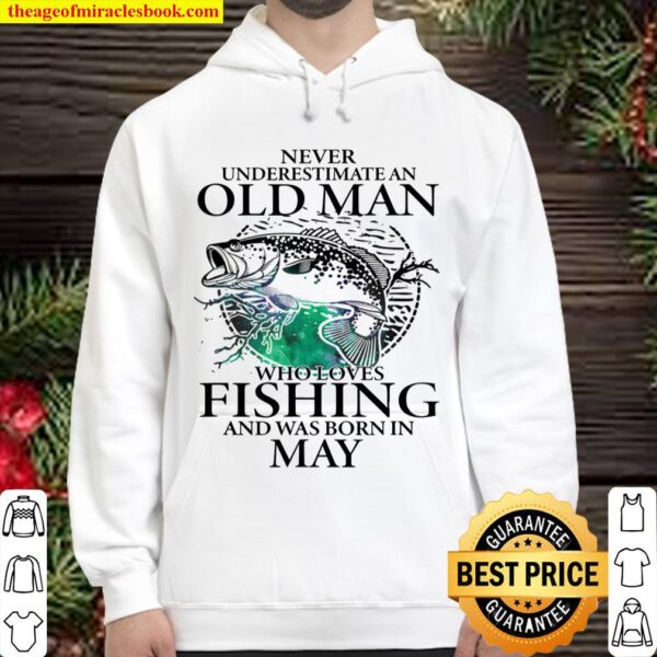 Never Underestimate An Old Man Who Loves Fishing And Was Born In May Hoodie