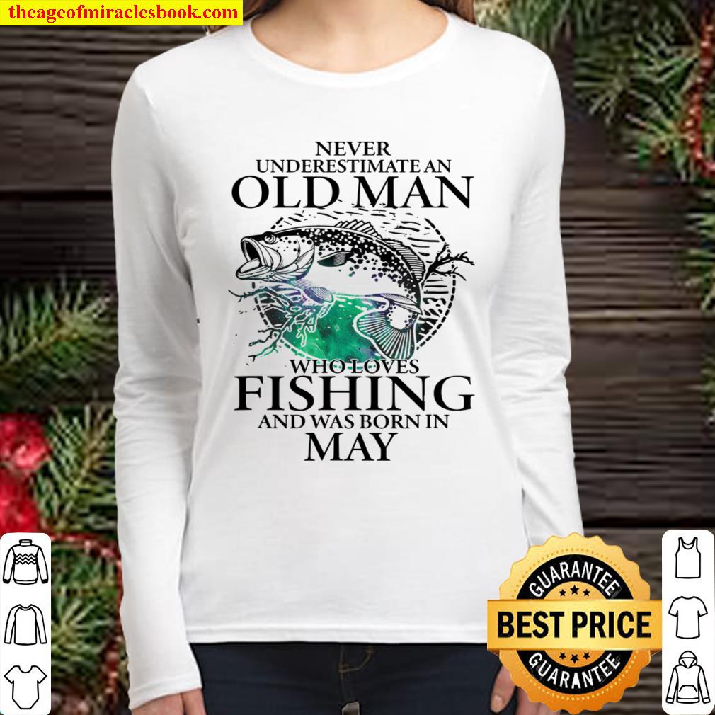 Never Underestimate An Old Man Who Loves Fishing And Was Born In May Women Long Sleeved