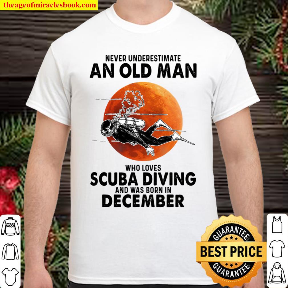 Never Underestimate An Old Man Who Loves Scuba Diving And Was Born In December new Shirt, Hoodie, Long Sleeved, SweatShirt