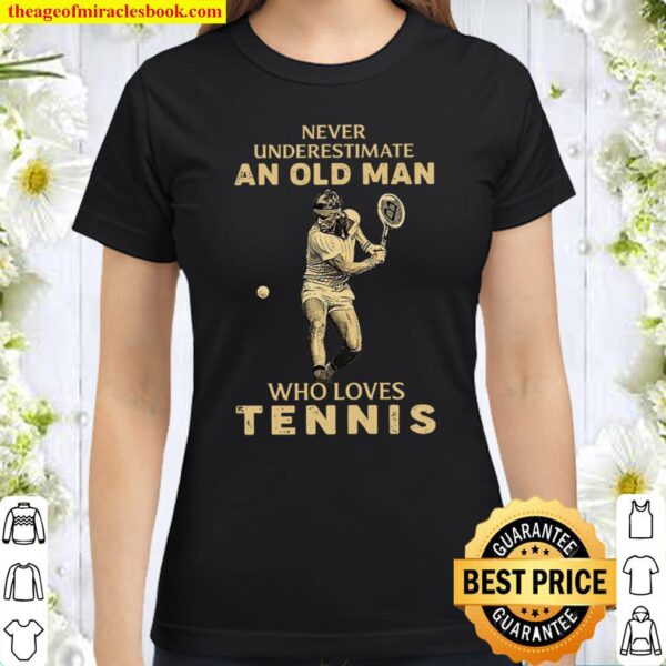 Never Underestimate An Old Man Who Loves Tennis Classic Women T-Shirt