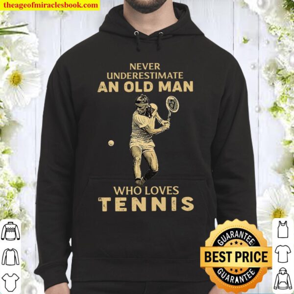 Never Underestimate An Old Man Who Loves Tennis Hoodie