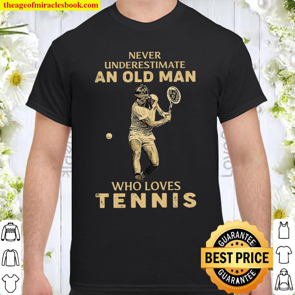 Never Underestimate An Old Man Who Loves Tennis Shirt, Hoodie, Long Sleeved, SweatShirt